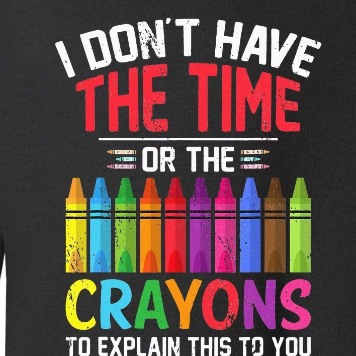 I Dont Have The Time Or The Crayons To Explain This To You Toddler Sweatshirt