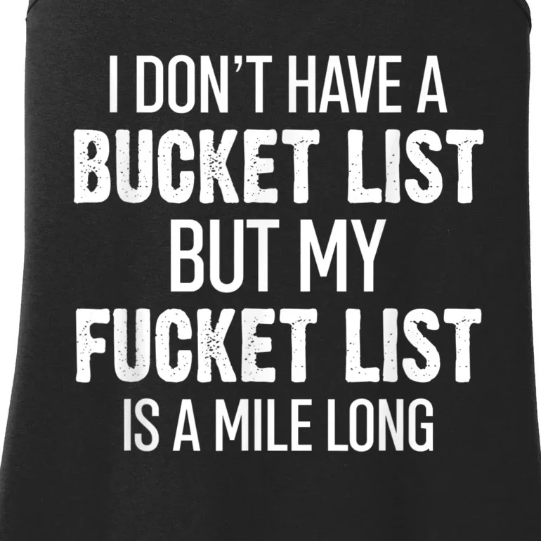 I Don’t Have A Bucket List But My Fucket List Is A Mile Long Funny Sarcasm Ladies Essential Tank