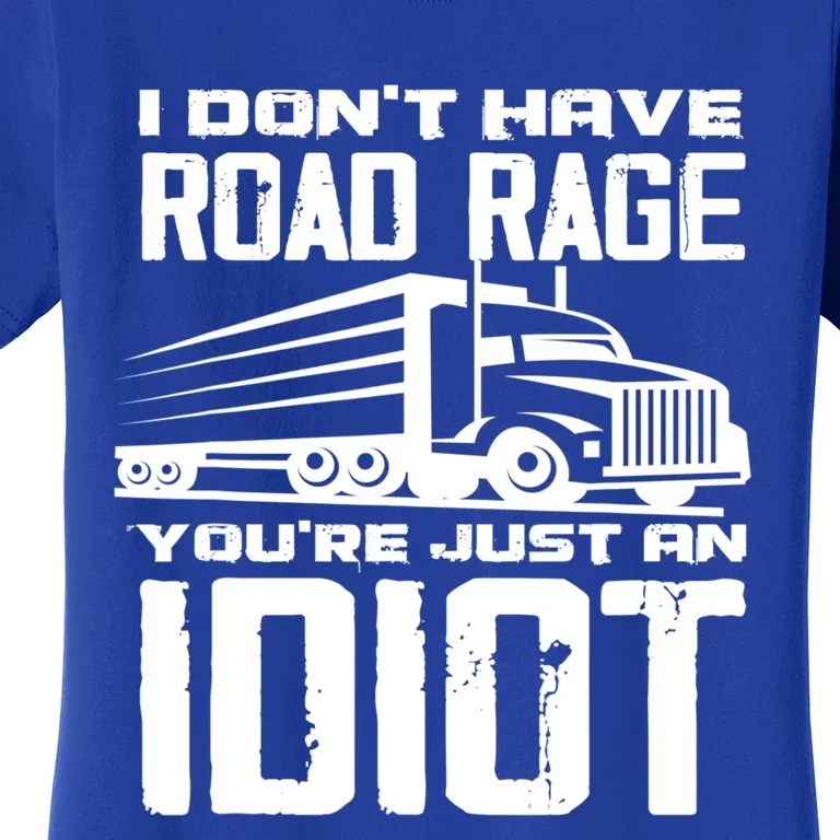 I Don't Have Road Rage You're Just An Idiot Great Gift Funny Trucker Gift Women's T-Shirt