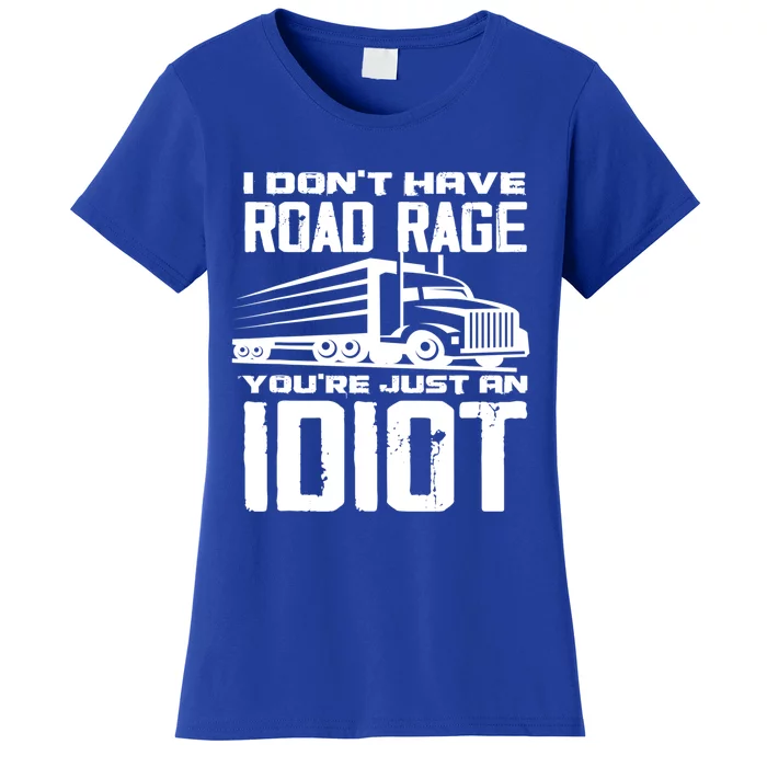 I Don't Have Road Rage You're Just An Idiot Great Gift Funny Trucker Gift Women's T-Shirt