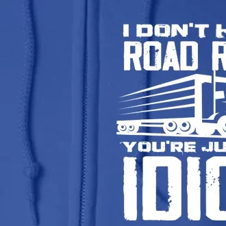 I Don't Have Road Rage You're Just An Idiot Great Gift Funny Trucker Gift Full Zip Hoodie