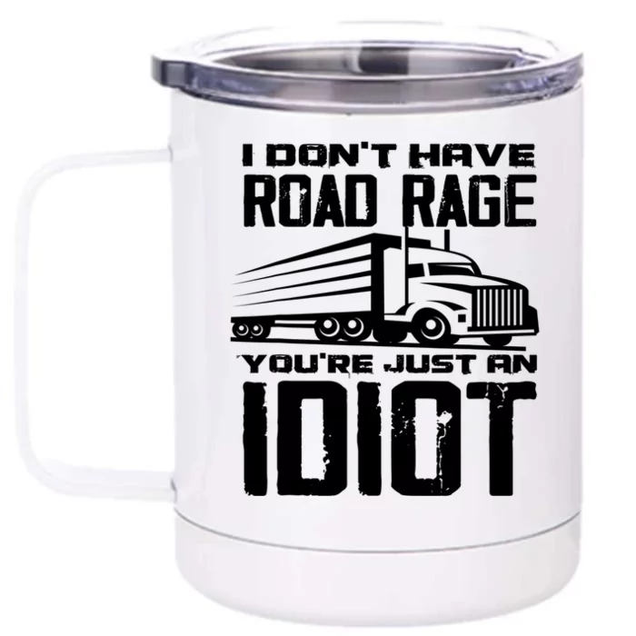 I Don't Have Road Rage You're Just An Idiot Great Gift Funny Trucker Gift Front & Back 12oz Stainless Steel Tumbler Cup