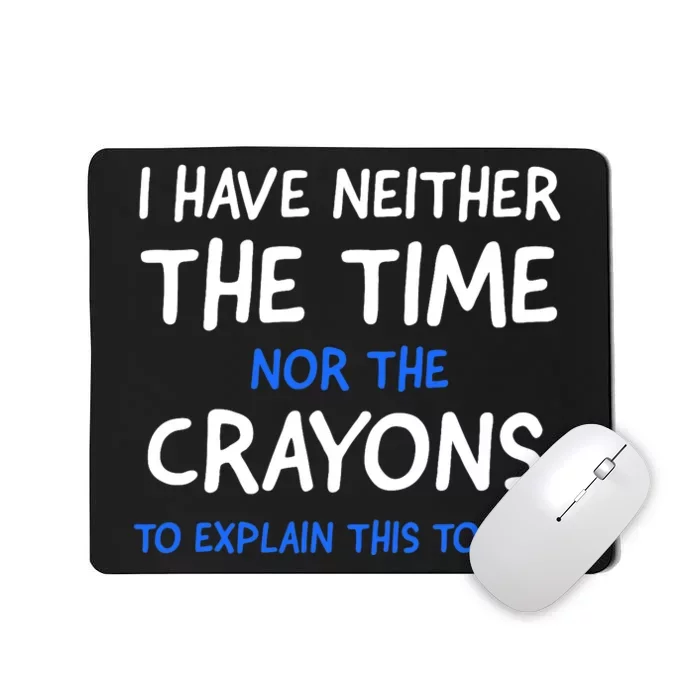 I Don't Have The Time Or The Crayons Funny Sarcasm Quote Mousepad