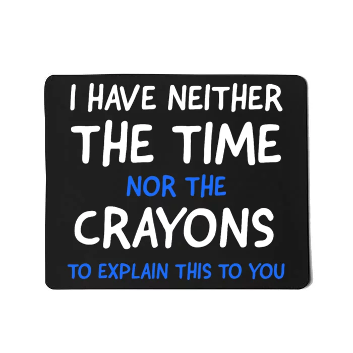 I Don't Have The Time Or The Crayons Funny Sarcasm Quote Mousepad