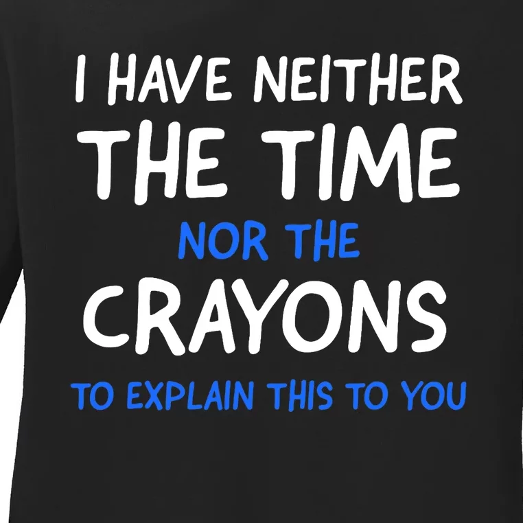 I Don't Have The Time Or The Crayons Funny Sarcasm Quote Ladies Long Sleeve Shirt