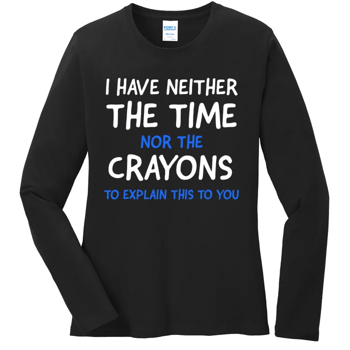 I Don't Have The Time Or The Crayons Funny Sarcasm Quote Ladies Long Sleeve Shirt