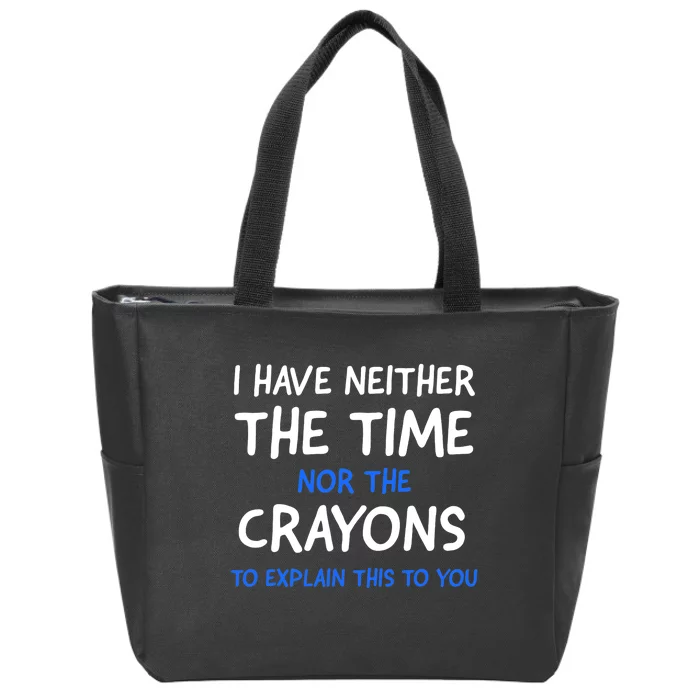 I Don't Have The Time Or The Crayons Funny Sarcasm Quote Zip Tote Bag