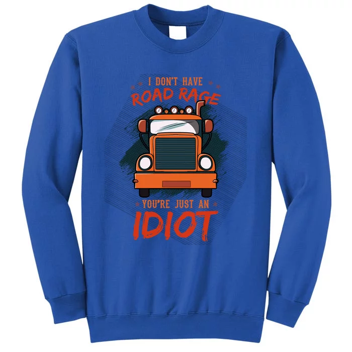 I Don't Have Road Rage You're Just An Idiot Wheeler Trailer Gift Tall Sweatshirt