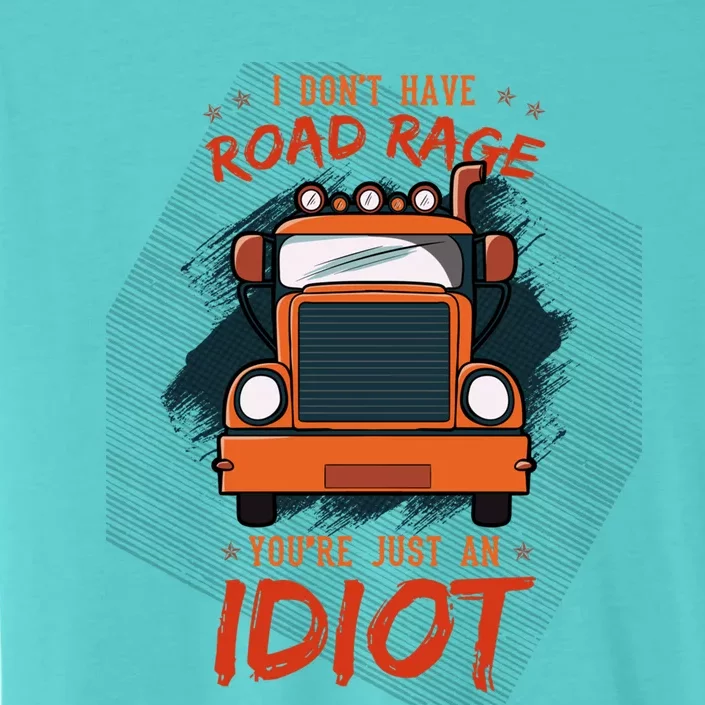 I Don't Have Road Rage You're Just An Idiot Wheeler Trailer Gift ChromaSoft Performance T-Shirt