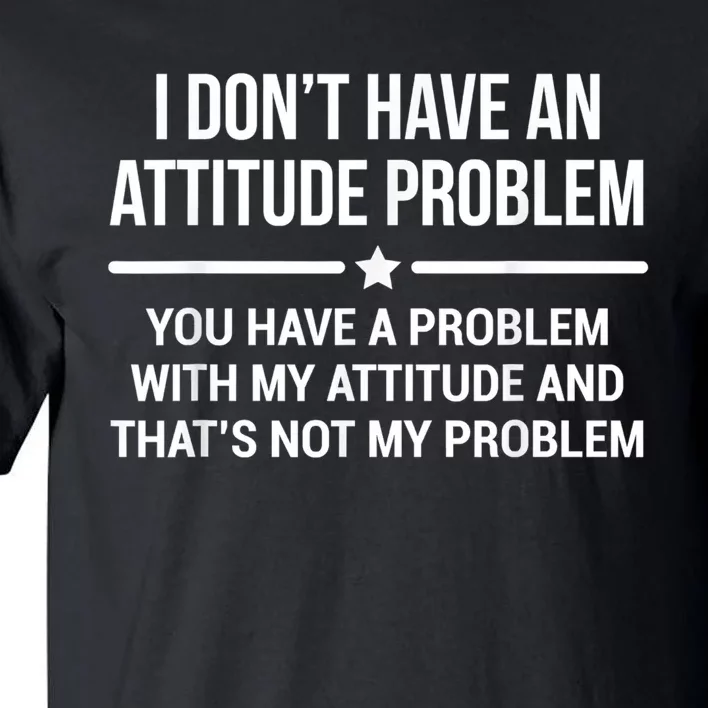 I Don't Have An Attitude Problem Funny Sarcasm Tall T-Shirt