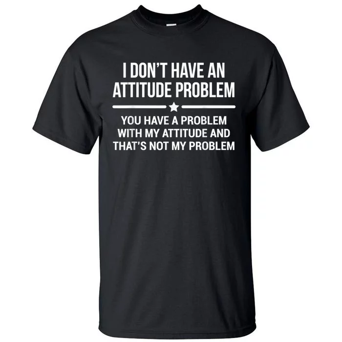 I Don't Have An Attitude Problem Funny Sarcasm Tall T-Shirt