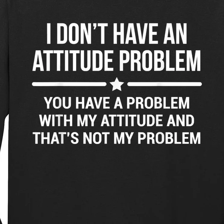 I Don't Have An Attitude Problem Funny Sarcasm Tall Long Sleeve T-Shirt