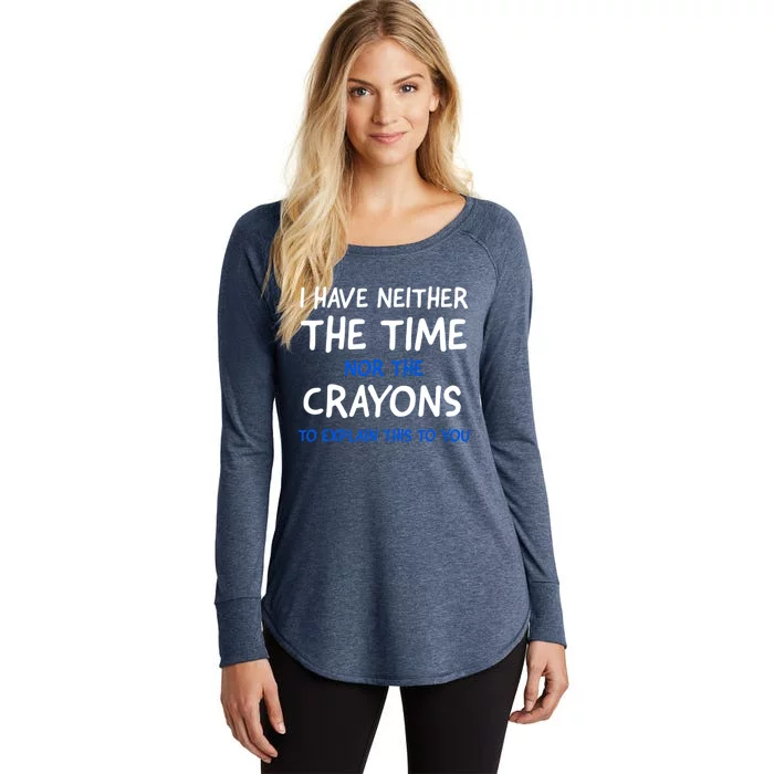 I Don't Have The Time Or The Crayons Funny Sarcasm Quote Women's Perfect Tri Tunic Long Sleeve Shirt