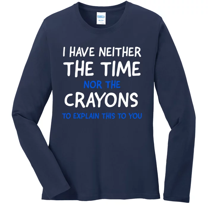 I Don't Have The Time Or The Crayons Funny Sarcasm Quote Ladies Long Sleeve Shirt