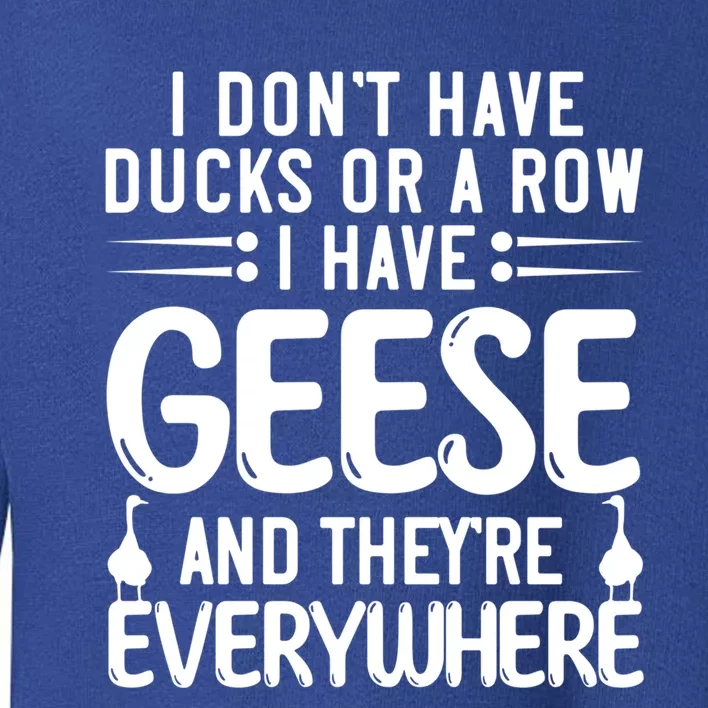 I Dont Have Ducks Or Row I Have Geese Theyre Everywhere Gift Toddler Sweatshirt