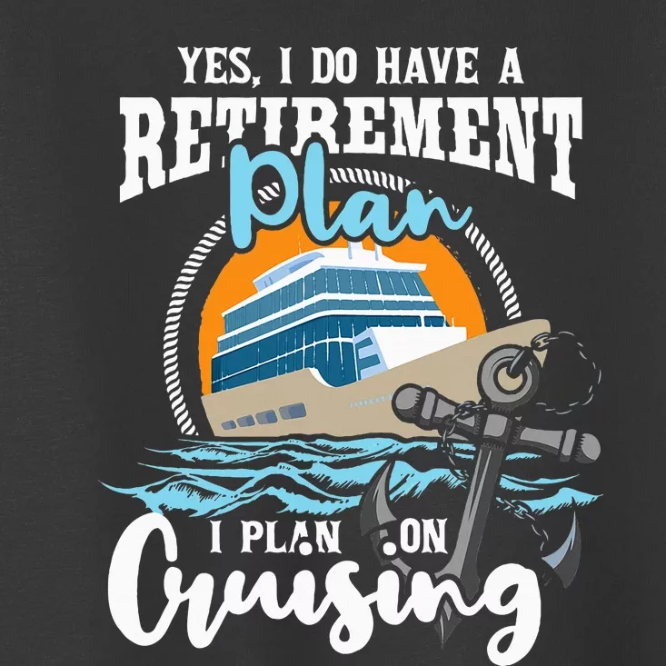 I Do Have A Retirement Plan Cruise Ship Cruising Cruiser Toddler T-Shirt