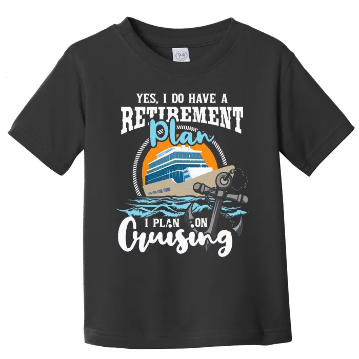 I Do Have A Retirement Plan Cruise Ship Cruising Cruiser Toddler T-Shirt