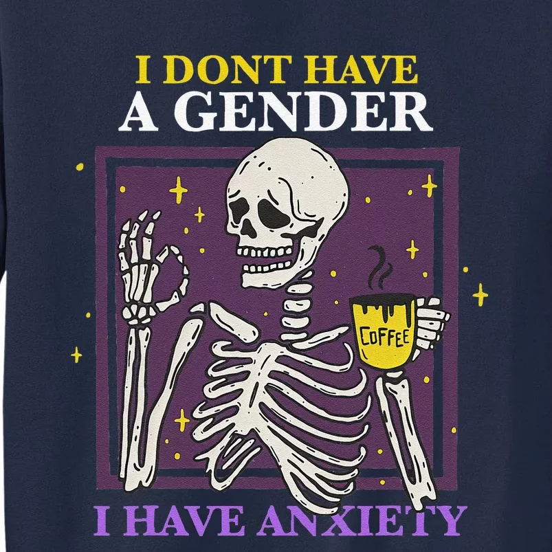 I Dont Have A Gender I Have Anxiety Enby Skeleton Tall Sweatshirt