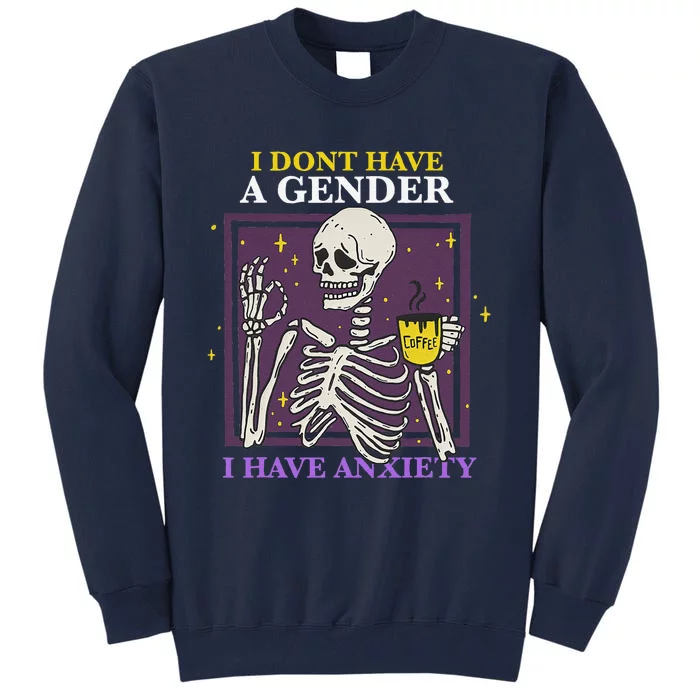 I Dont Have A Gender I Have Anxiety Enby Skeleton Tall Sweatshirt