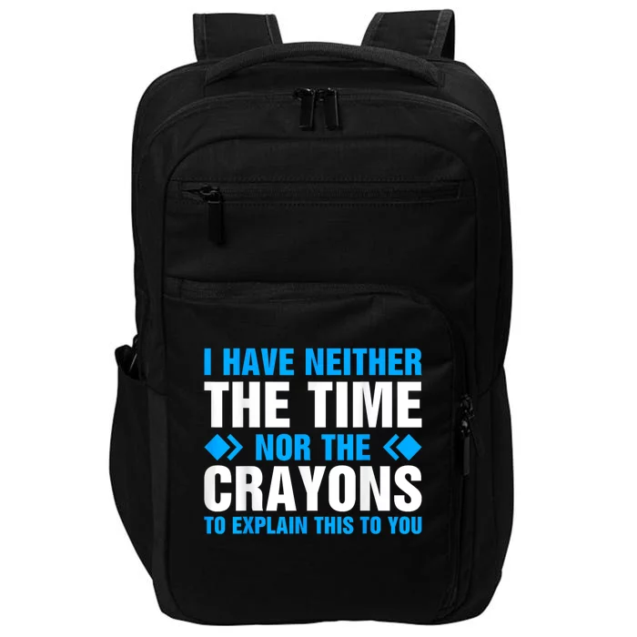 I DonT Have The Time Or The Crayons To Explain This To You Impact Tech Backpack