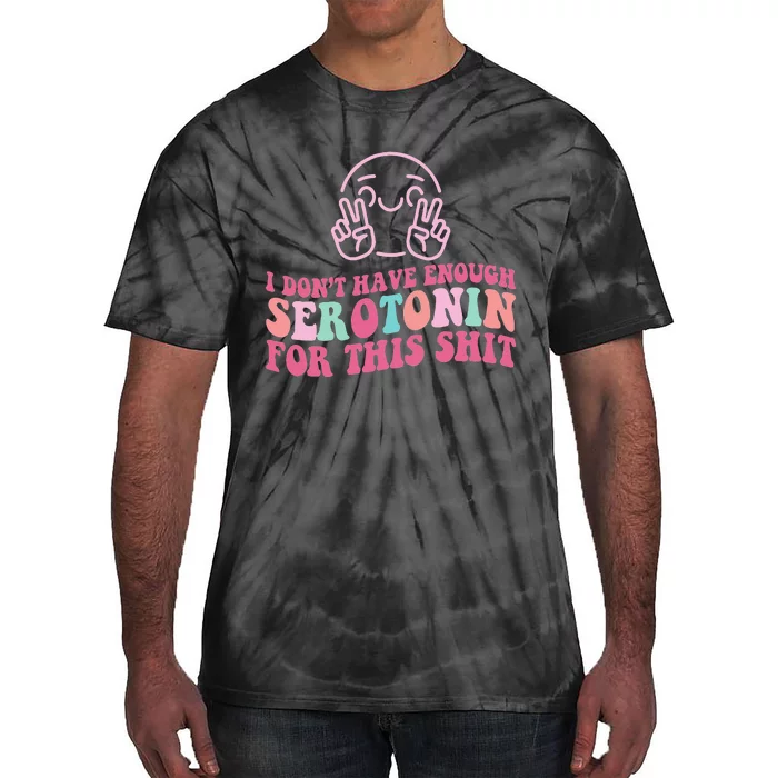 i don't have enough serotonin for this shit Tie-Dye T-Shirt