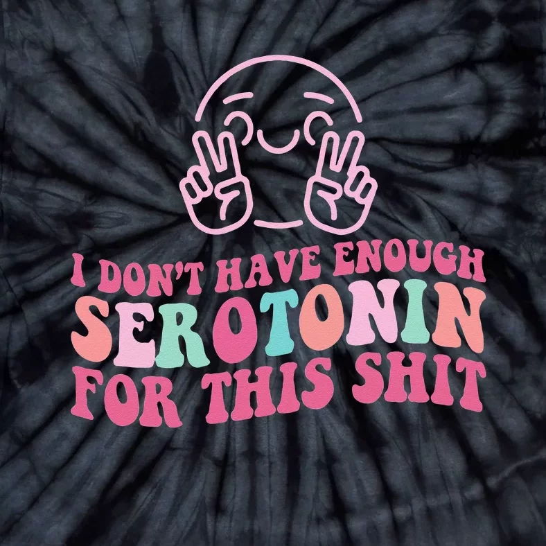 i don't have enough serotonin for this shit Tie-Dye T-Shirt