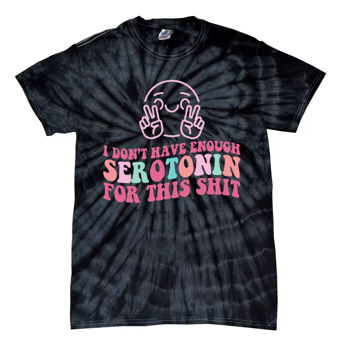 i don't have enough serotonin for this shit Tie-Dye T-Shirt