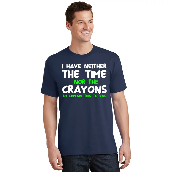 I Don't Have The Time Or The Crayons Funny Sarcasm Quote T-Shirt