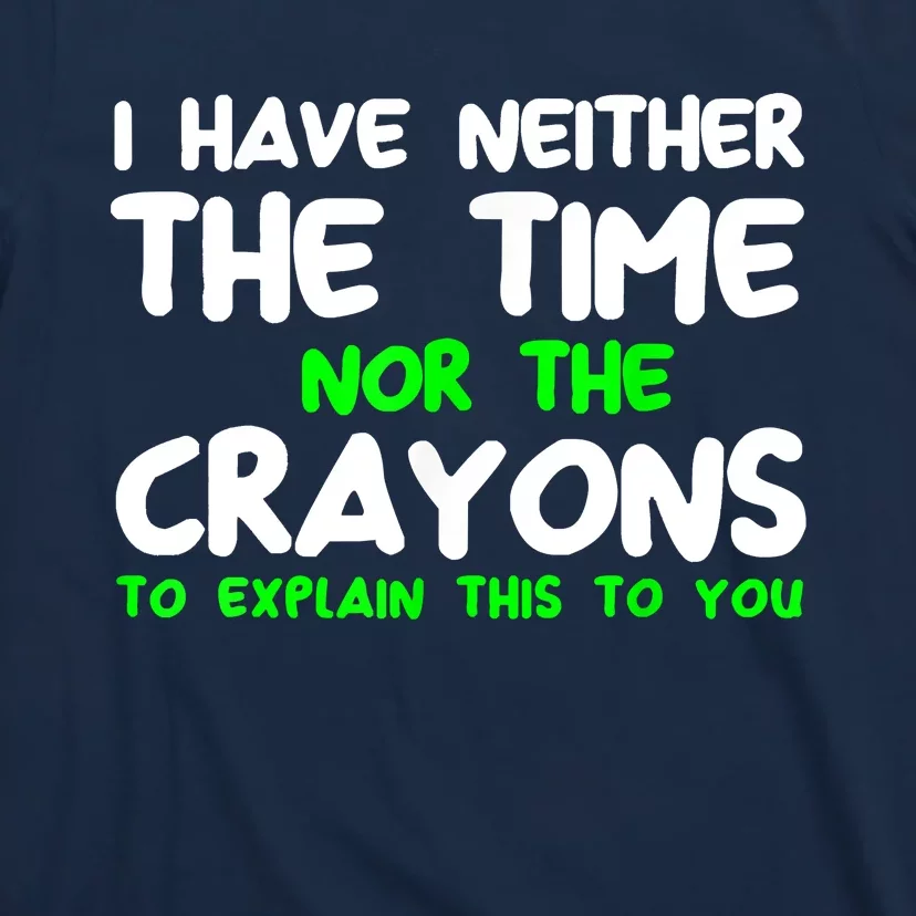 I Don't Have The Time Or The Crayons Funny Sarcasm Quote T-Shirt