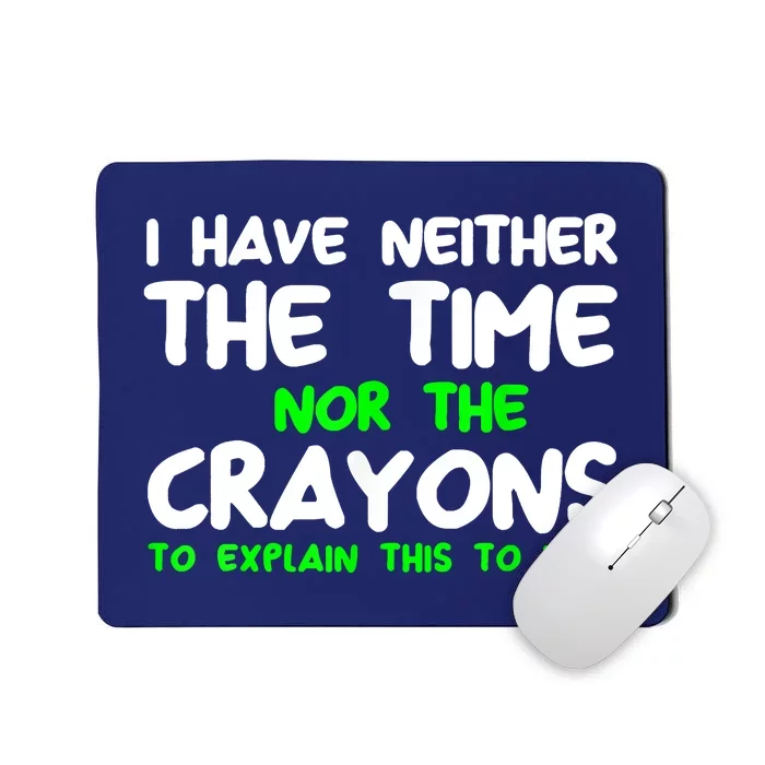 I Don't Have The Time Or The Crayons Funny Sarcasm Quote Mousepad