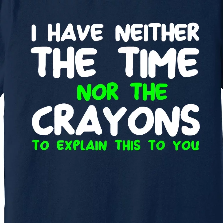 I Don't Have The Time Or The Crayons Funny Sarcasm Quote Premium T-Shirt