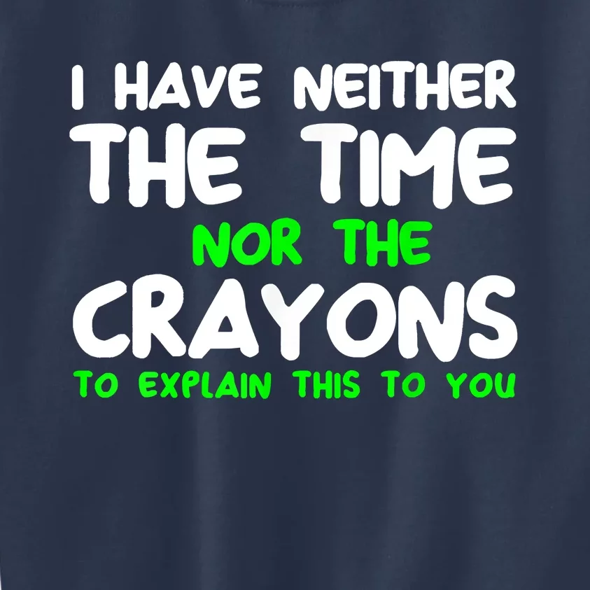 I Don't Have The Time Or The Crayons Funny Sarcasm Quote Kids Sweatshirt