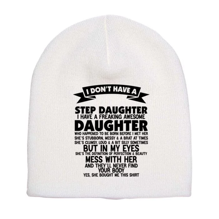 I DONT HAVE A STEPDAUGHTER I HAVE A FREAKING AWESOME DAUGHTER Short Acrylic Beanie