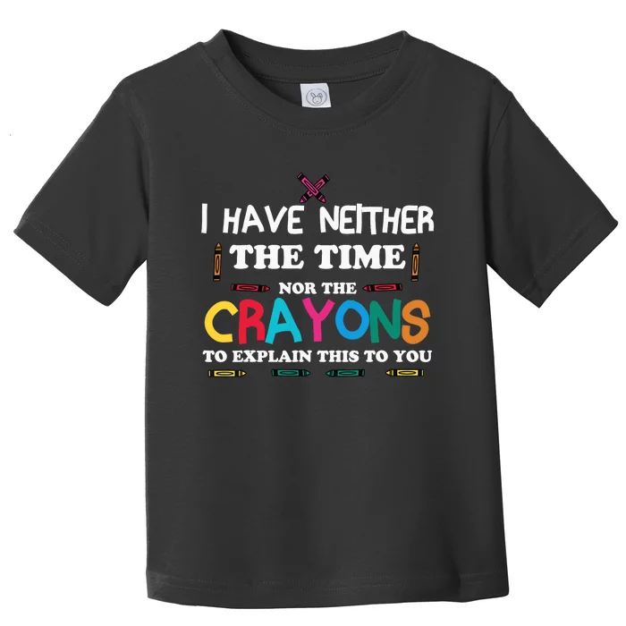 I Don't Have The Time Or The Crayons Sarcasm Funny Quote Toddler T-Shirt