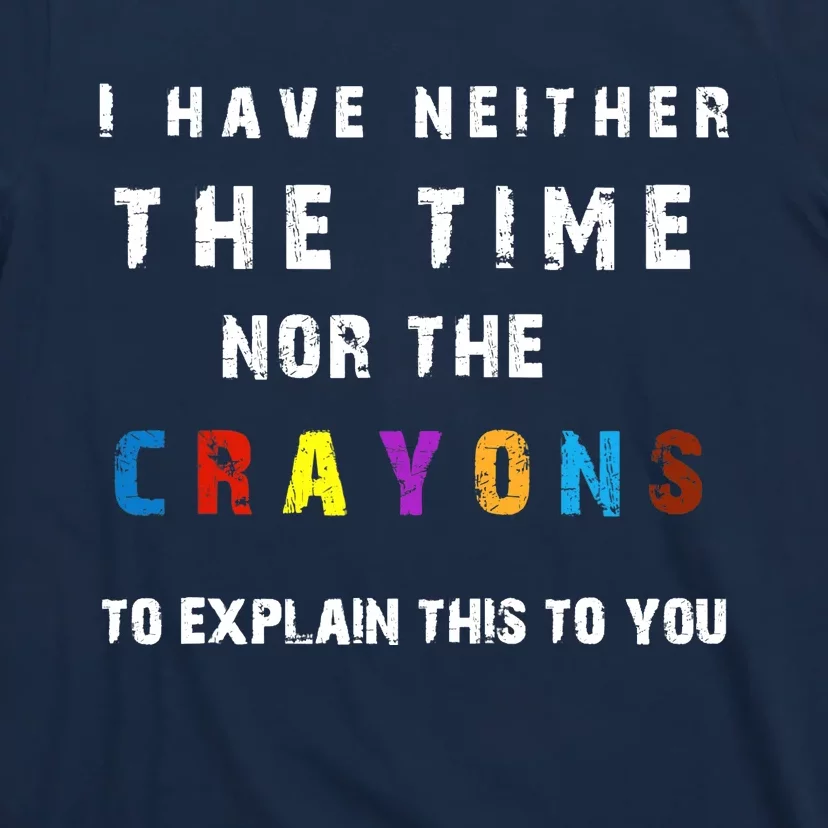 I don't have the time or the crayons funny sarcasm quote T-Shirt