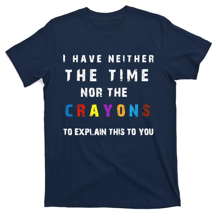 I don't have the time or the crayons funny sarcasm quote T-Shirt