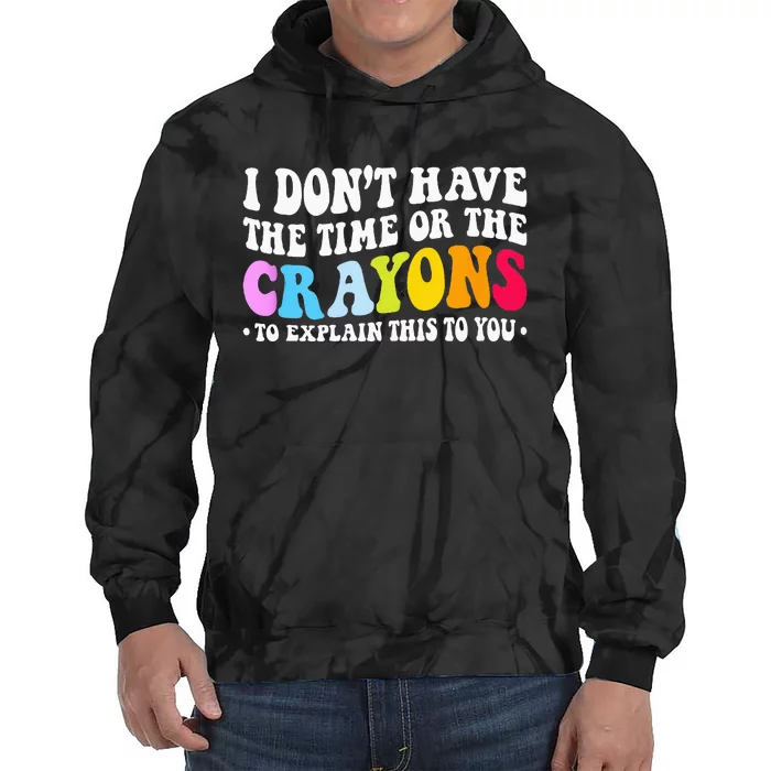 I Dont Have The Time Or The Crayons Funny Sarcasm Quote Tie Dye Hoodie