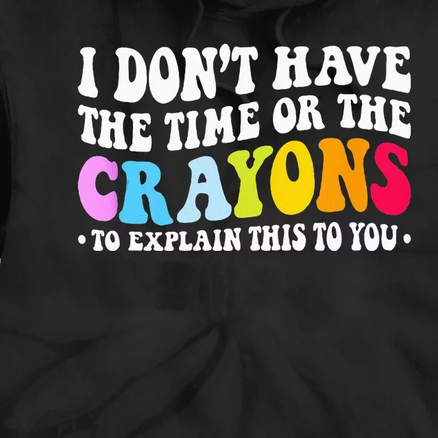 I Dont Have The Time Or The Crayons Funny Sarcasm Quote Tie Dye Hoodie