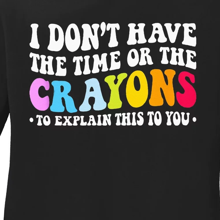 I Dont Have The Time Or The Crayons Funny Sarcasm Quote Ladies Long Sleeve Shirt