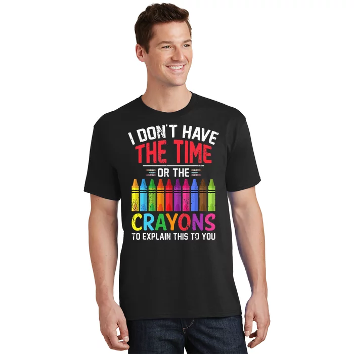 I Dont Have The Time Or The Crayons To Explain This To You T-Shirt