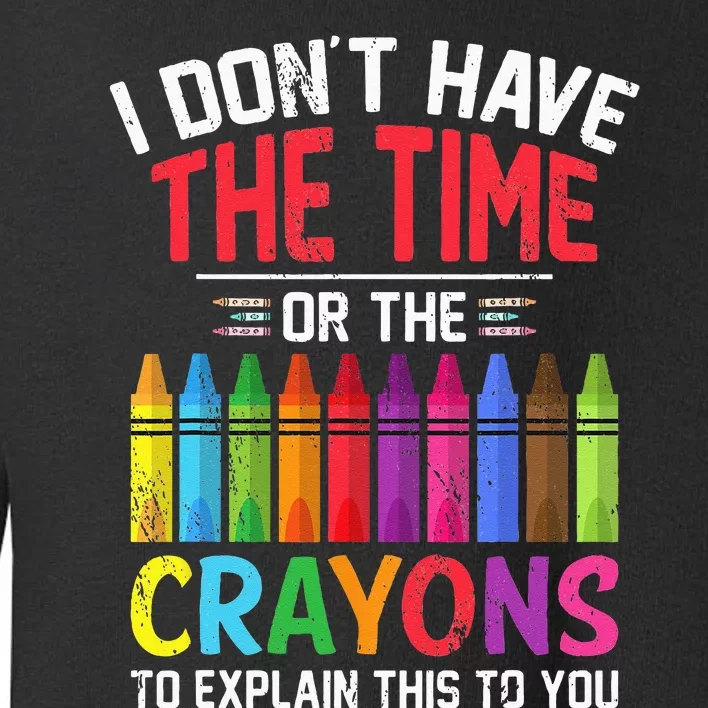 I Dont Have The Time Or The Crayons To Explain This To You Toddler Sweatshirt