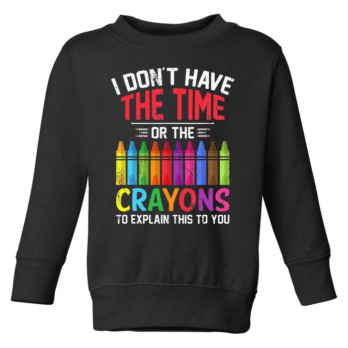 I Dont Have The Time Or The Crayons To Explain This To You Toddler Sweatshirt