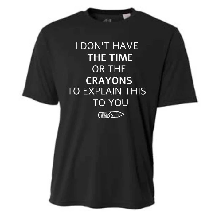 I Don't Have The Time Or The Crayons To Explain This To You Cooling Performance Crew T-Shirt