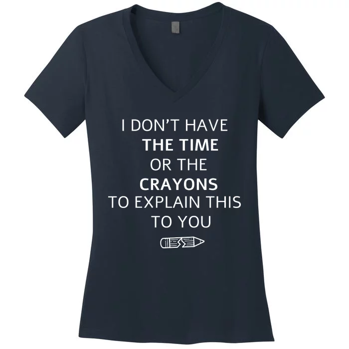 I Don't Have The Time Or The Crayons To Explain This To You Women's V-Neck T-Shirt