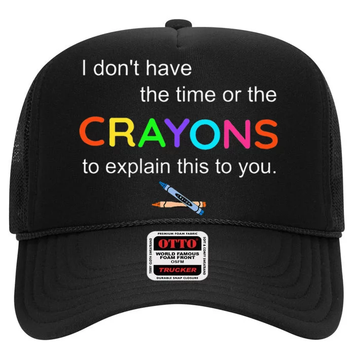 I Dont Have The Time Or The Crayons To Explain This To You High Crown Mesh Trucker Hat