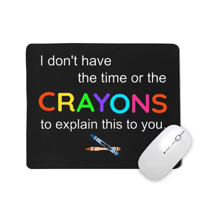 I Dont Have The Time Or The Crayons To Explain This To You Mousepad