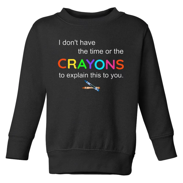 I Dont Have The Time Or The Crayons To Explain This To You Toddler Sweatshirt