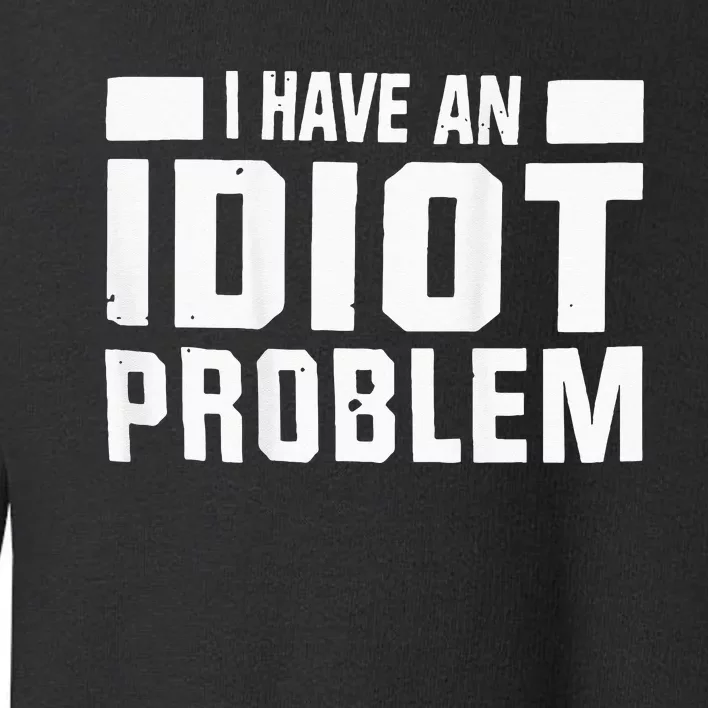 I Don’t Have An Anger Problem I Have An Idiot Toddler Sweatshirt