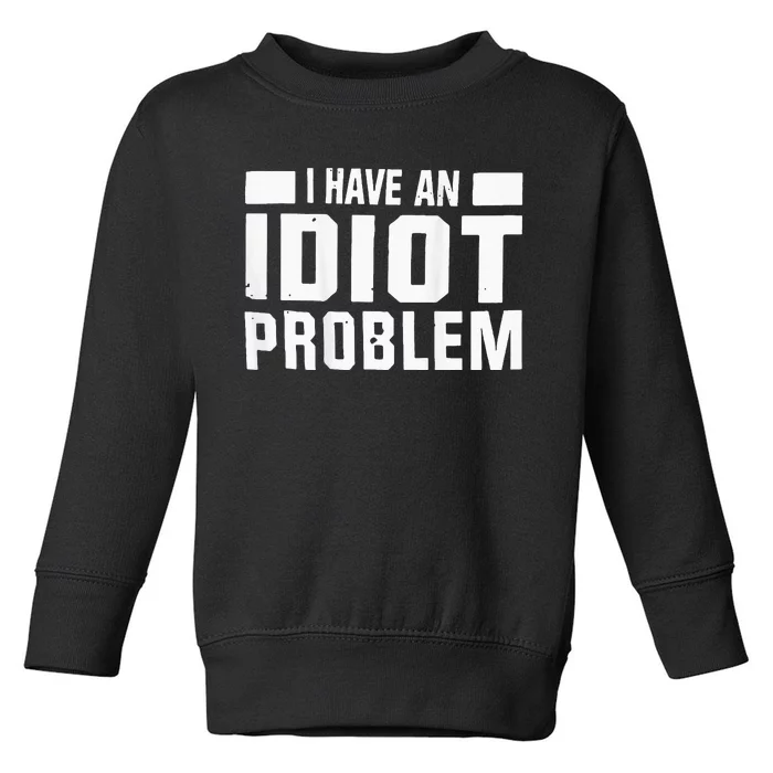 I Don’t Have An Anger Problem I Have An Idiot Toddler Sweatshirt