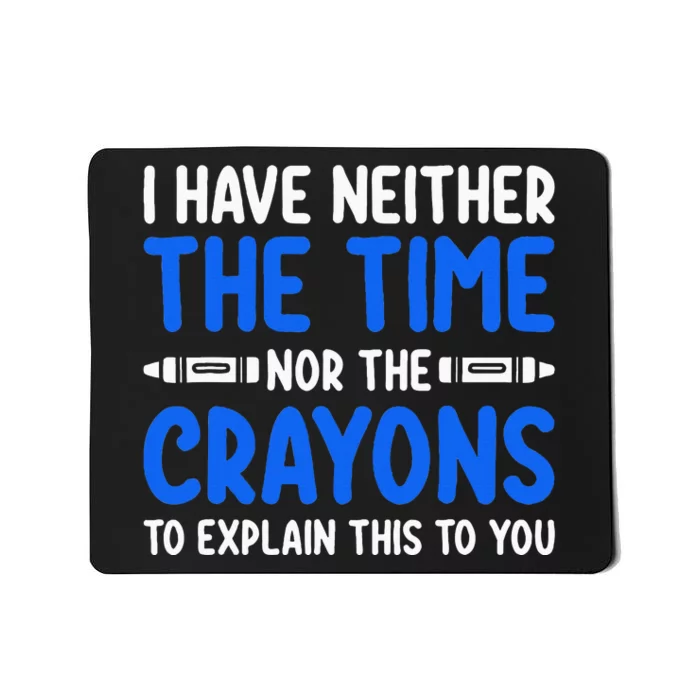 I DonT Have The Time Or The Crayons Mousepad